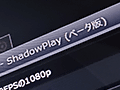 「ShadowPlay」β版を使ってみた。GeForce GTX 700&600ユーザーが無料で使える「PCゲーム自動録画ツール」はどんなものか