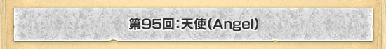 第95回：天使（Angel）