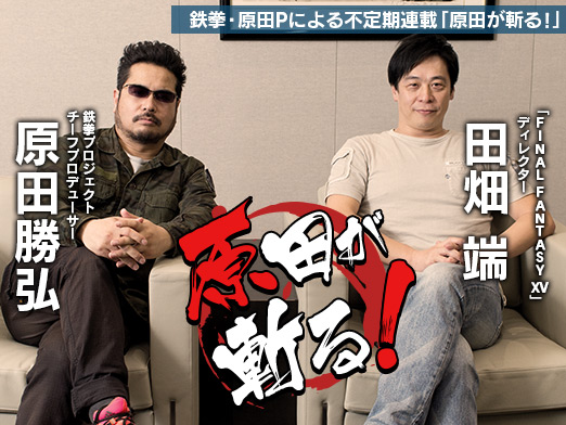 画像集 No.019のサムネイル画像 / 誰もがみんな“FF病”だった――鉄拳・原田Pによる不定期連載「原田が斬る!」。第1回はスクウェア・エニックス田畑氏が「FFXV」流リーダー術を語る