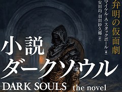 「小説 ダークソウル 弁明の仮面劇」,本日発売。地下墓所で目覚めた不死の魔術師が過酷な冒険に挑む,オリジナルストーリーが描かれる