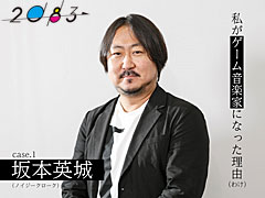 【2083WEB】私がゲーム音楽家になった理由(わけ) case.1 坂本英城(ノイジークローク)