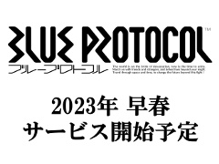 「BLUE PROTOCOL」は2023年早春にサービス開始予定! 5万人を対象とするネットワークテストのテスター募集が本日スタート