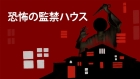 恐怖の監禁ハウス