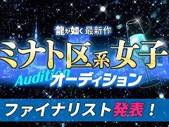「『龍が如く』最新作 ミナト区系女子オーディション」ファイナリスト10名を発表。オーディションのスペシャル動画も公開