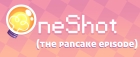 OneShot: The Pancake Episode