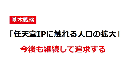 画像集 No.007のサムネイル画像 / 任天堂は基本戦略「任天堂IPに触れる人口の拡大」のもと取り組みを3つの柱に整理。経営方針説明会プレゼン内容まとめ