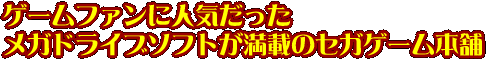 ゲームファンに人気だったメガドライブソフトが満載のセガゲーム本舗